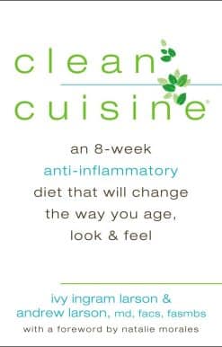 Clean Cuisine: An 8-Week Anti-Inflammatory Diet that Will Change the Way You Age, Look & Feel