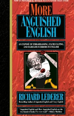 More Anguished English: an Expose of Embarrassing Excruciating, and Egregious Errors in English