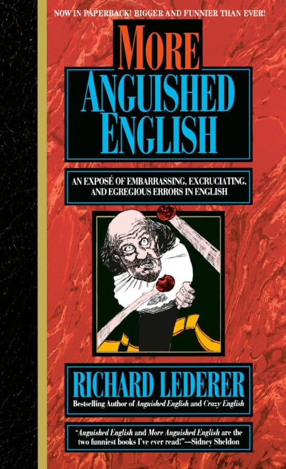 More Anguished English: an Expose of Embarrassing Excruciating, and Egregious Errors in English