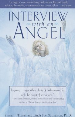 An Angel Reveals Astonishing Truths About Life and Death, Religion, the Aferlife, Extraterrestrials, the Power of Love . . . and More: Interview with an Angel