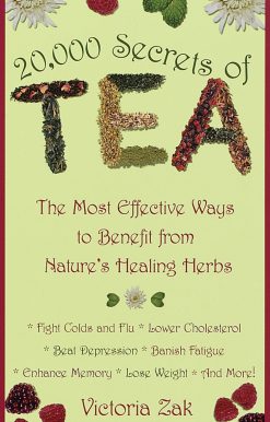 20,000 Secrets of Tea: The Most Effective Ways to Benefit from Nature's Healing Herbs