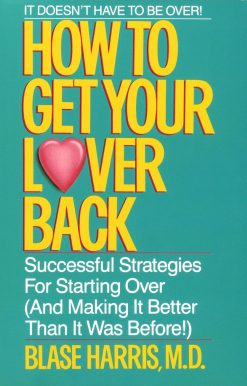 How to Get Your Lover Back: Successful Strategies for Starting Over (& Making It Better Than It Was Before)