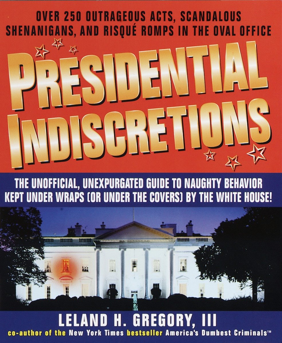 9780440507925 Presidential Indiscretions: The Unofficial, Unexpurgated Guide to Naughty Behavior Kept Under Wraps (or Under the Covers) by the White House!