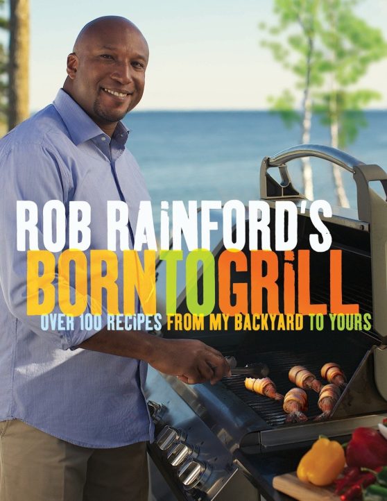 Over 100 Recipes from My Backyard to Yours: A Cookbook: Rob Rainford's Born to Grill