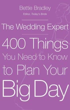 400 Things You Need to Know to Plan Your Big Day: The Wedding Expert