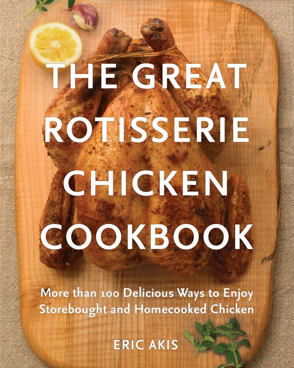 9780449016404 The Great Rotisserie Chicken Cookbook: More than 100 Delicious Ways to Enjoy Storebought and Homecooked Chicken