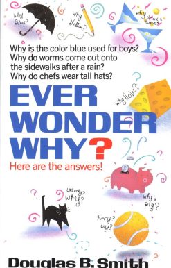 Ever Wonder Why?: Here Are the Answers!