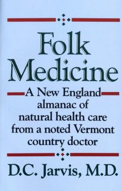 Folk Medicine: A New England Almanac of Natural Health Care from a Noted Vermont Country Doctor