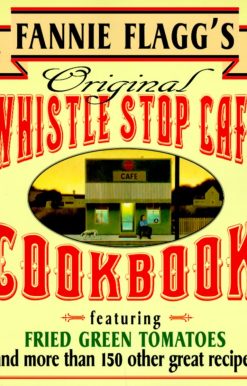 Featuring : Fried Green Tomatoes, Southern Barbecue, Banana Split Cake, and Many Other Great Recipes: Fannie Flagg's Original Whistle Stop Cafe Cookbook