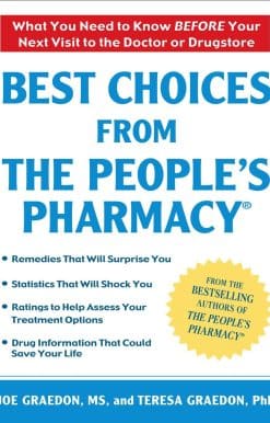 Best Choices From the People's Pharmacy: What You Need to Know Before Your Next Visit to the Doctor or Drugstore