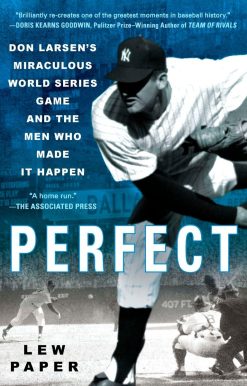 Perfect: Don Larsen's Miraculous World Series Game and the Men Who Made it Happen