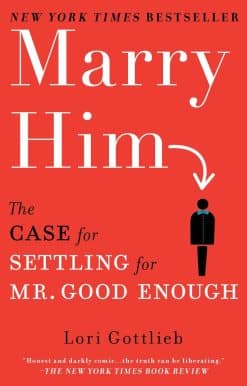 Marry Him: The Case for Settling for Mr. Good Enough
