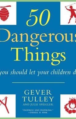 50 Dangerous Things (You Should Let Your Children Do)