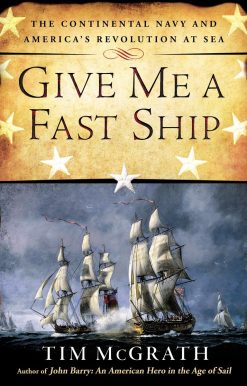 Give Me a Fast Ship: The Continental Navy and America's Revolution at Sea
