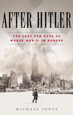 The Last Ten Days of World War II in Europe: After Hitler