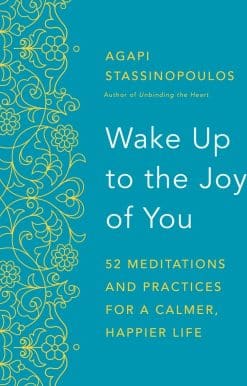 52 Meditations and Practices for a Calmer, Happier Life: Wake Up to the Joy of You