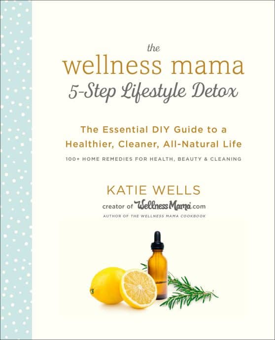 The Essential DIY Guide to a Healthier, Cleaner, All-Natural Life: The Wellness Mama 5-Step Lifestyle Detox