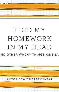 I Did My Homework in My Head: (And Other Wacky Things Kids Say)