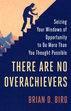 Seizing Your Windows of Opportunity to Do More Than You Thought Possible: There Are No Overachievers