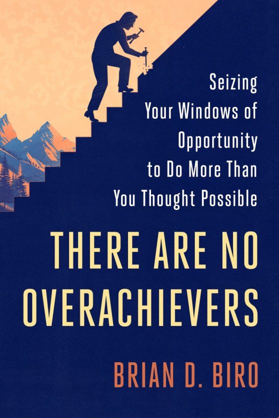Seizing Your Windows of Opportunity to Do More Than You Thought Possible: There Are No Overachievers