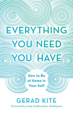 Everything You Need You Have: How to Be at Home in Your Self