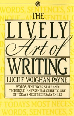 The Lively Art of Writing: Words, Sentences, Style and Technique -- an Essential Guide to One of Today's Most Necessary Skills