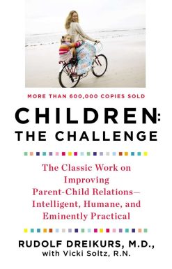 Children: the Challenge: The Classic Work on Improving Parent-Child Relations--Intelligent, Humane, and E minently Practical