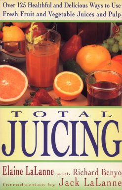 Total Juicing: Over 125 Healthful and Delicious Ways to Use Fresh Fruit and Vegetable Juices and Pulp