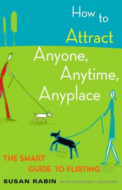 How to Attract Anyone, Anytime, Anyplace: The Smart Guide to Flirting