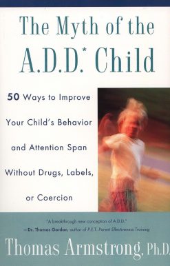 The Myth of the A.D.D. Child: 50 Ways Improve your Child's Behavior attn Span w/o Drugs Labels or Coercion
