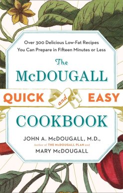 Over 300 Delicious Low-Fat Recipes You Can Prepare in Fifteen Minutes or Less: The McDougall Quick and Easy Cookbook