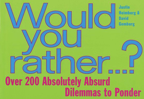 Would You Rather...: Over 200 Absolutely Absurd Dilemmas to Ponder