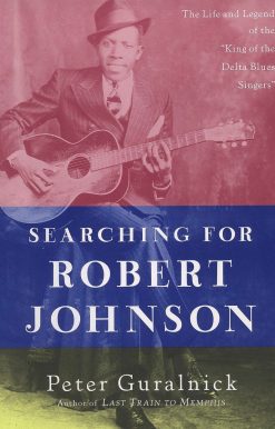 The Life and Legend of the "King of the Delta Blues Singers": Searching for Robert Johnson