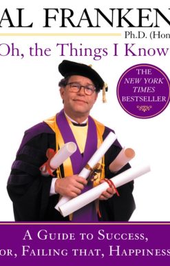Oh, the Things I Know!: A Guide to Success, or, Failing That, Happiness