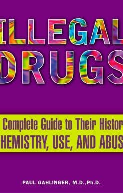 Illegal Drugs: A Complete Guide to Their History, Chemistry, Use, and Abuse