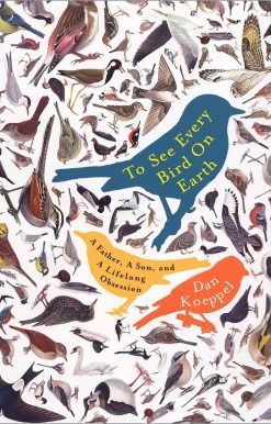 A Father, a Son, and a Lifelong Obsession: To See Every Bird on Earth