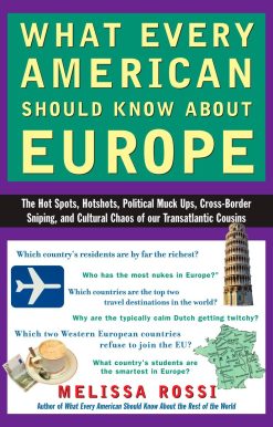 What Every American Should Know About Europe: The Hot Spots, Hotshots, Political Muck-ups, Cross-Border Sniping, and CulturalC haos of Our Transatlantic Cousins
