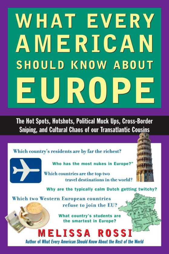 What Every American Should Know About Europe: The Hot Spots, Hotshots, Political Muck-ups, Cross-Border Sniping, and CulturalC haos of Our Transatlantic Cousins