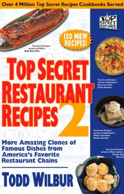 Top Secret Restaurant Recipes 2: More Amazing Clones of Famous Dishes from America's Favorite Restaurant Chains: A Cookbook