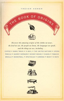 The Book of Origins: Discover the Amazing Origins of the Clothes We Wear, the Food We Eat, the People We Know, the Languages We Speak, and the Things We Use
