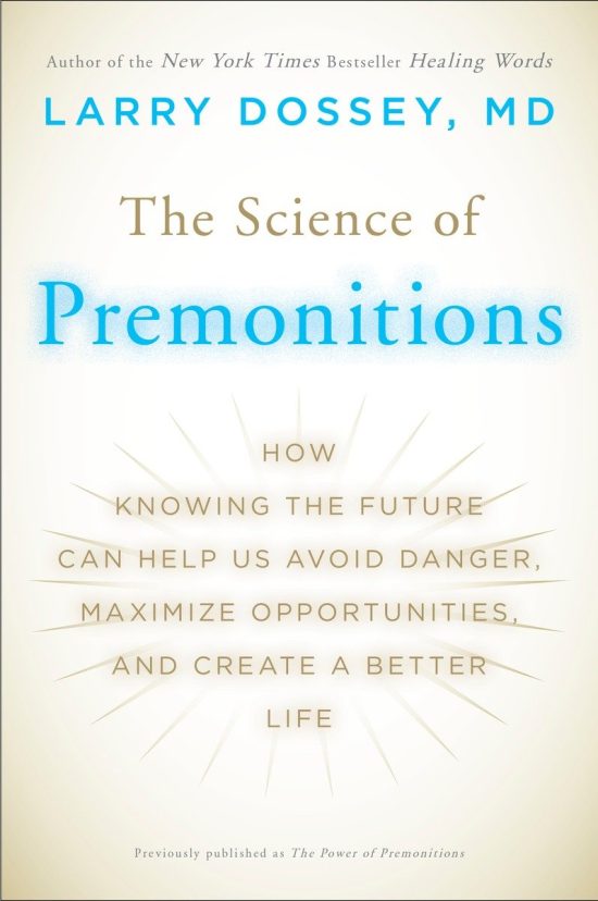 How Knowing the Future Can Help Us Avoid Danger, Maximize Opportunities, and Cre ate a Better Life: The Science of Premonitions