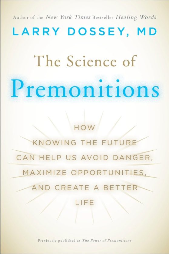 How Knowing the Future Can Help Us Avoid Danger, Maximize Opportunities, and Cre ate a Better Life: The Science of Premonitions