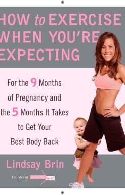 How to Exercise When You're Expecting: For the 9 Months of Pregnancy and the 5 Months It Takes to Get Your Best Body Ba ck