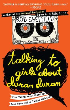 Talking to Girls About Duran Duran: One Young Man's Quest for True Love and a Cooler Haircut