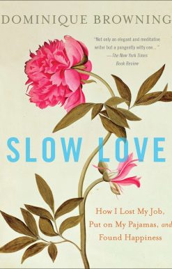 Slow Love: How I Lost My Job, Put on My Pajamas, and Found Happiness