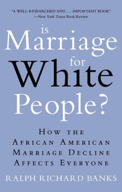 Is Marriage for White People?: How the African American Marriage Decline Affects Everyone