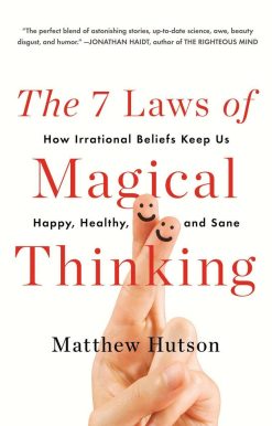 The 7 Laws of Magical Thinking: How Irrational Beliefs Keep Us Happy, Healthy, and Sane