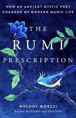How an Ancient Mystic Poet Changed My Modern Manic Life: The Rumi Prescription