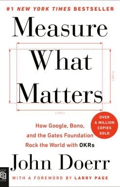 Measure What Matters: How Google, Bono, and the Gates Foundation Rock the World with OKRs