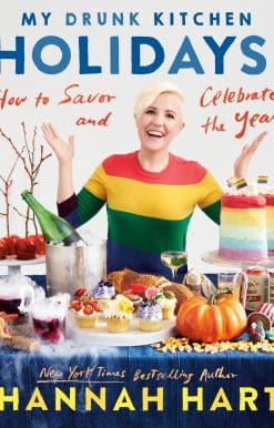 My Drunk Kitchen Holidays!: How to Savor and Celebrate the Year: A Cookbook